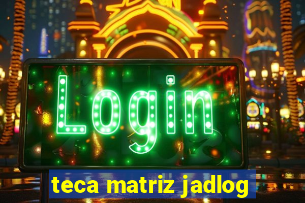 teca matriz jadlog